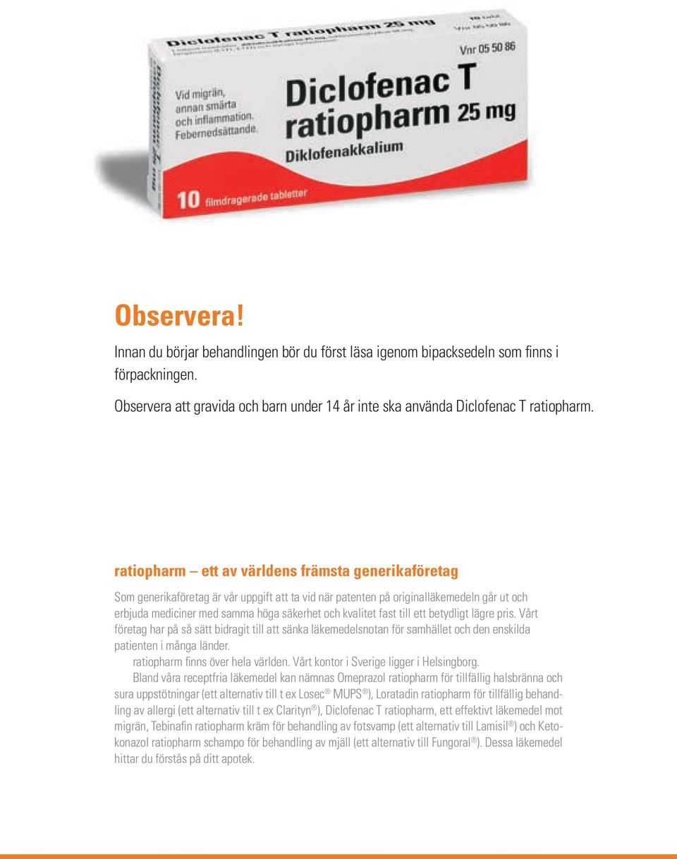 fast till ett betydligt lägre pris. Vårt företag har på så sätt bidragit till att sänka läkemedelsnotan för samhället och den enskilda patienten i många länder. ratiopharm finns över hela världen.