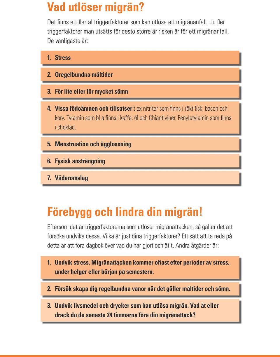 Tyramin som bl a finns i kaffe, öl och Chiantiviner. Fenyletylamin som finns i choklad. 5. Menstruation och ägglossning 6. Fysisk ansträngning 7. Väderomslag Förebygg och lindra din migrän!