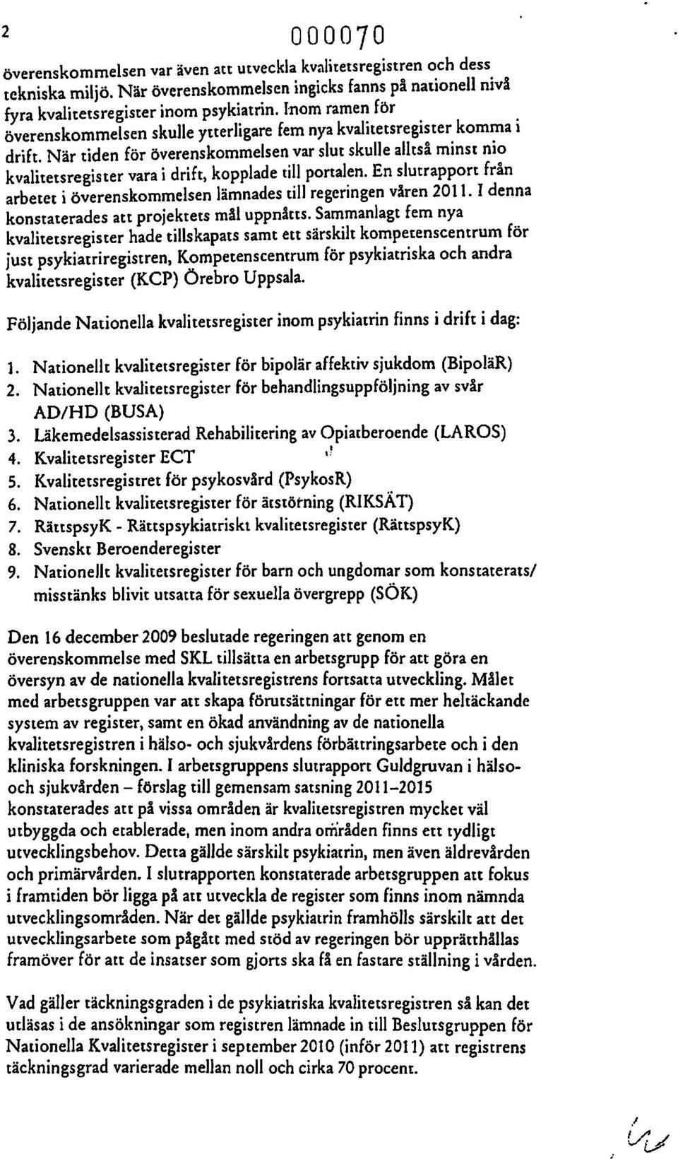 En slutrapprt från arbetet i överenskmmelsen lämnades till regeringen vären 2011. I denna knstaterades att prjektets mäl uppnåtts.