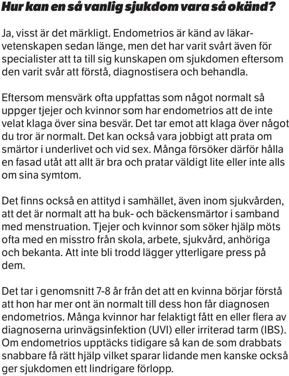 behandla. Eftersom mensvärk ofta uppfattas som något normalt så uppger tjejer och kvinnor som har endometrios att de inte velat klaga över sina besvär.