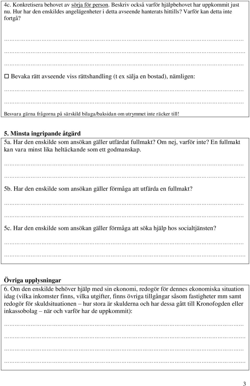 Minsta ingripande åtgärd 5a. Har den enskilde som ansökan gäller utfärdat fullmakt? Om nej, varför inte? En fullmakt kan vara minst lika heltäckande som ett godmanskap.. 5b.