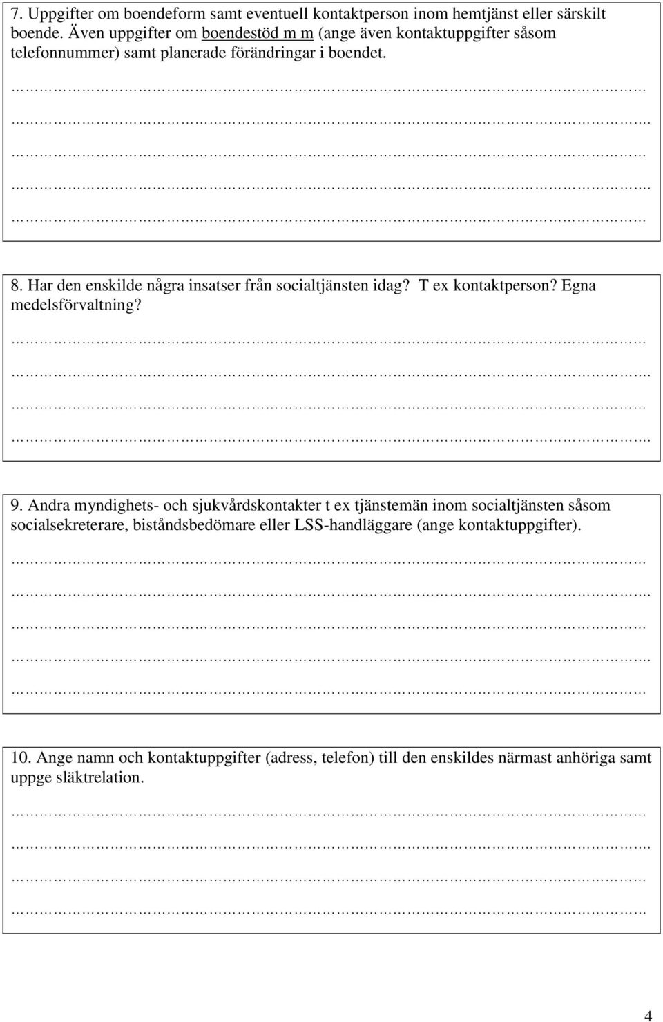 Har den enskilde några insatser från socialtjänsten idag? T ex kontaktperson? Egna medelsförvaltning?.. 9.