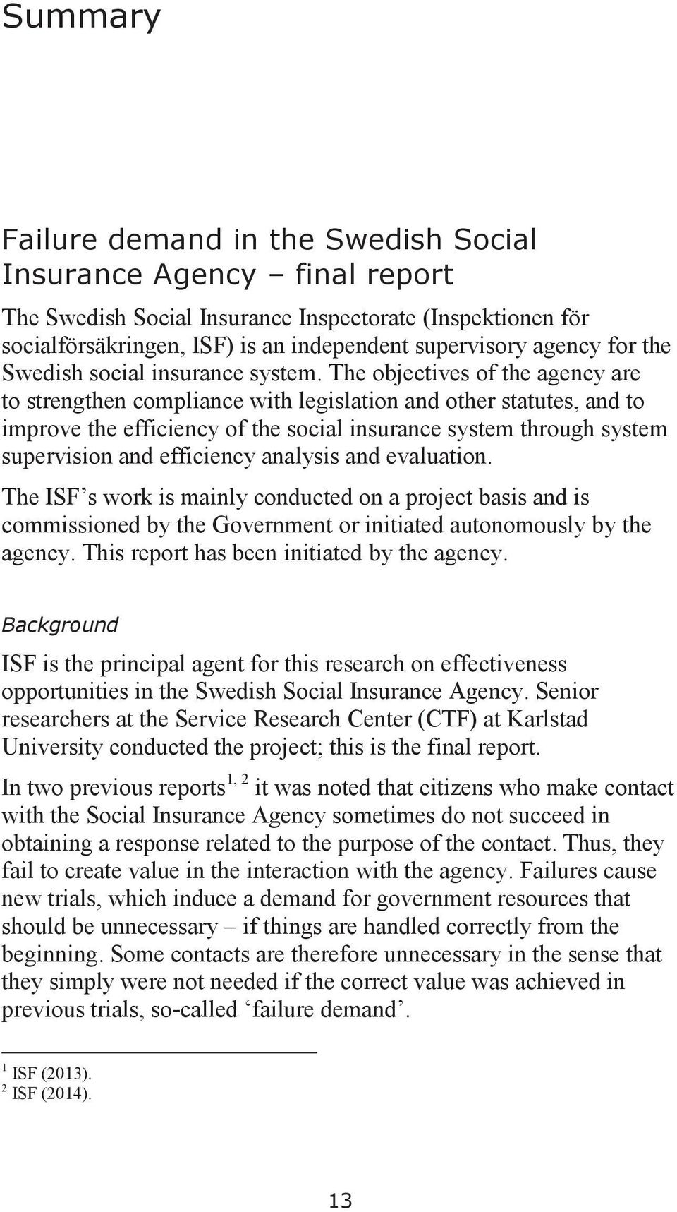 The objectives of the agency are to strengthen compliance with legislation and other statutes, and to improve the efficiency of the social insurance system through system supervision and efficiency