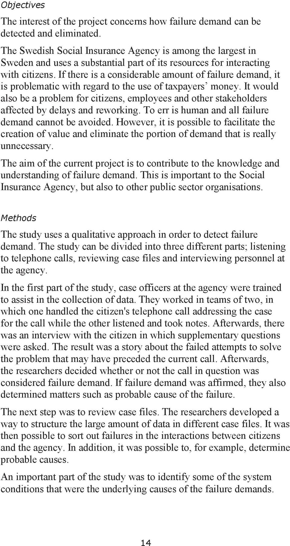 If there is a considerable amount of failure demand, it is problematic with regard to the use of taxpayers money.