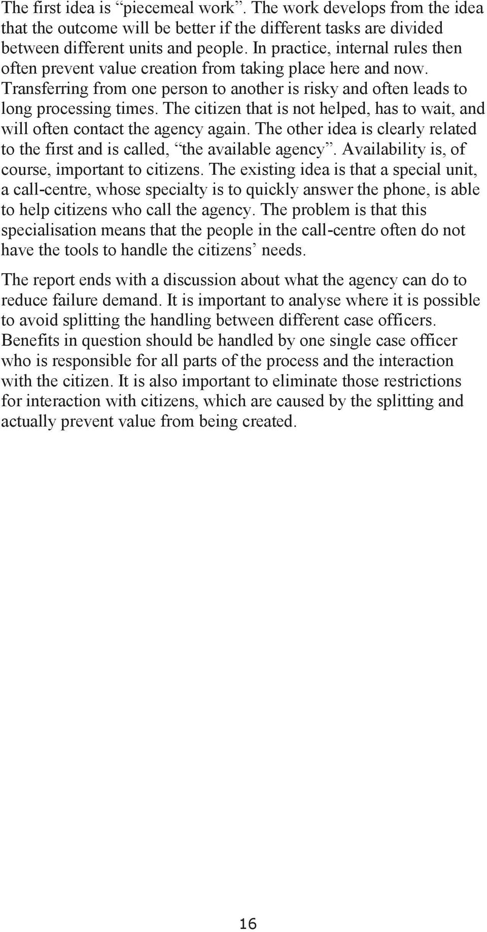 The citizen that is not helped, has to wait, and will often contact the agency again. The other idea is clearly related to the first and is called, the available agency.