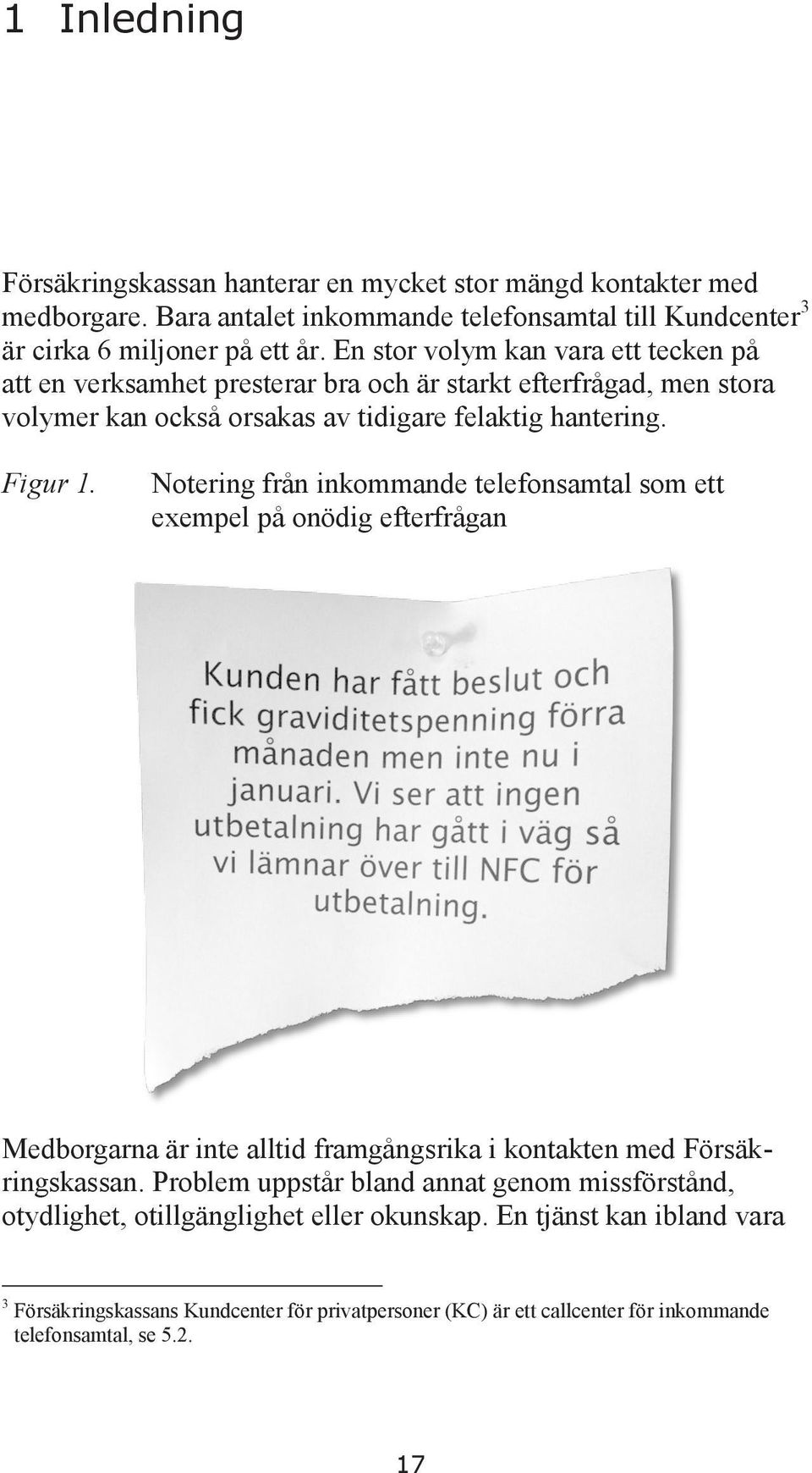 Notering från inkommande telefonsamtal som ett exempel på onödig efterfrågan Medborgarna är inte alltid framgångsrika i kontakten med Försäkringskassan.
