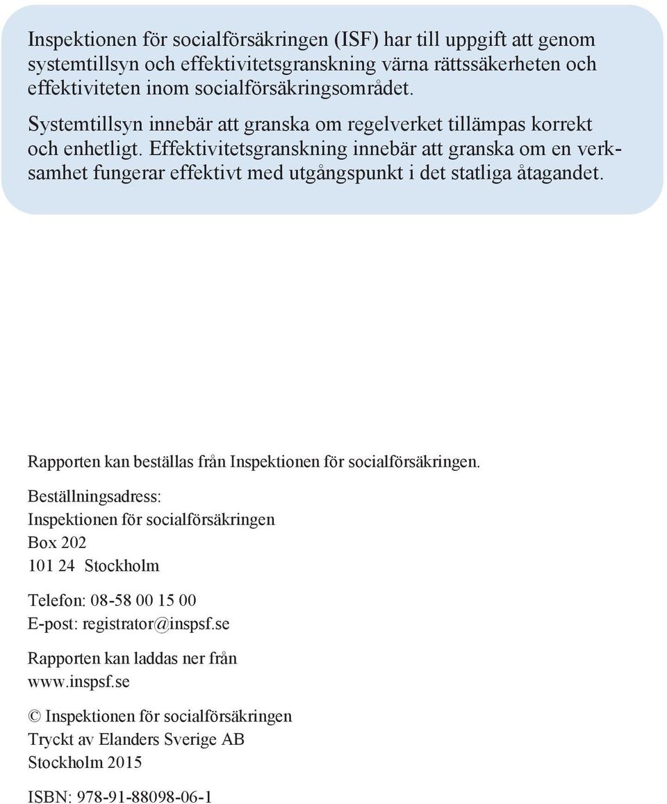 Effektivitetsgranskning innebär att granska om en verksamhet fungerar effektivt med utgångspunkt i det statliga åtagandet.