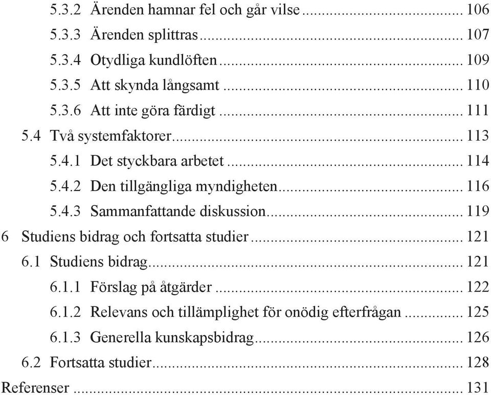 .. 119 6 Studiens bidrag och fortsatta studier... 121 6.1 Studiens bidrag... 121 6.1.1 Förslag på åtgärder... 122 6.1.2 Relevans och tillämplighet för onödig efterfrågan.