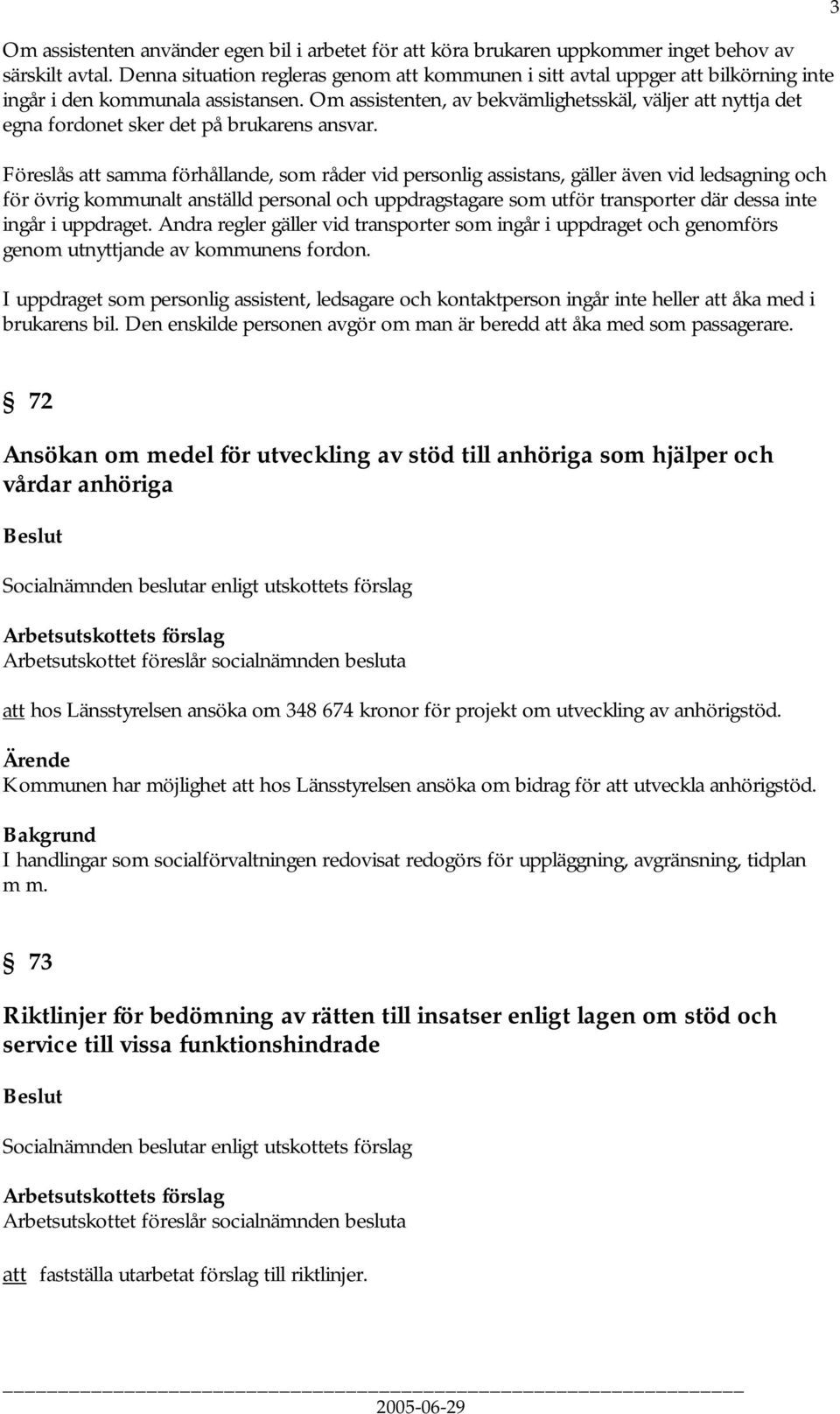 Om assistenten, av bekvämlighetsskäl, väljer att nyttja det egna fordonet sker det på brukarens ansvar.