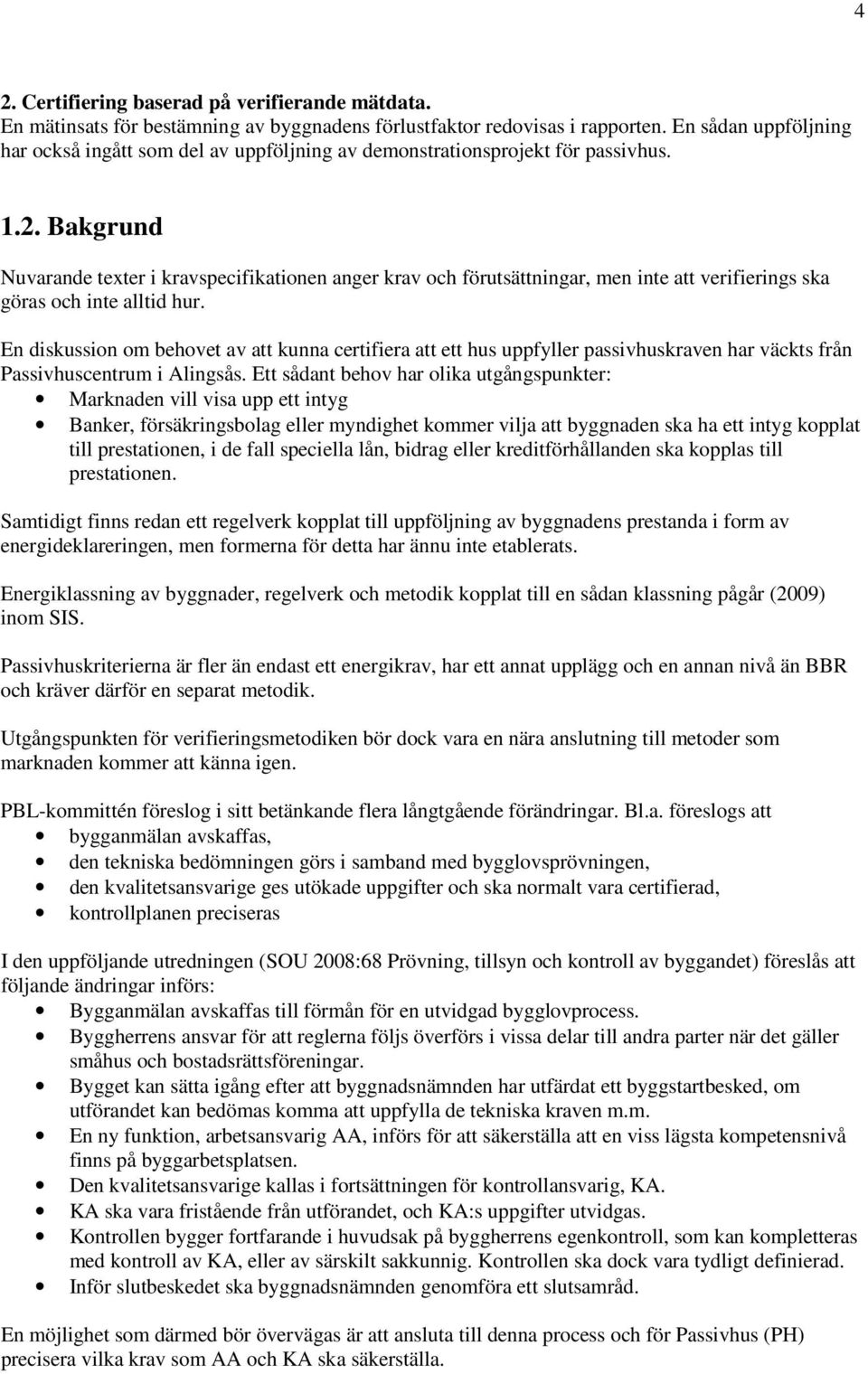Bakgrund Nuvarande texter i kravspecifikationen anger krav och förutsättningar, men inte att verifierings ska göras och inte alltid hur.