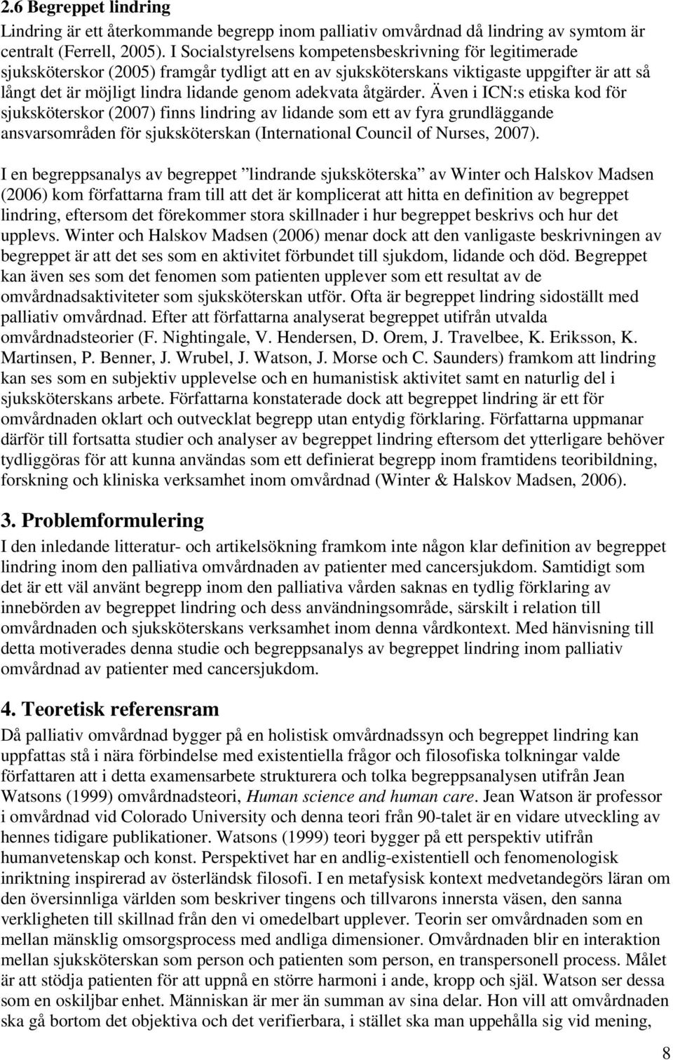 adekvata åtgärder. Även i ICN:s etiska kod för sjuksköterskor (2007) finns lindring av lidande som ett av fyra grundläggande ansvarsområden för sjuksköterskan (International Council of Nurses, 2007).