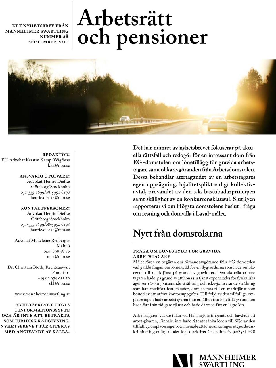 se kontaktpersoner: Advokat Henric Diefke Göteborg/Stockholm 031-355 1699/08-5950 6298 henric.diefke@msa.se Advokat Madeleine Rydberger Malmö 040-698 58 70 mry@msa.se Dr.