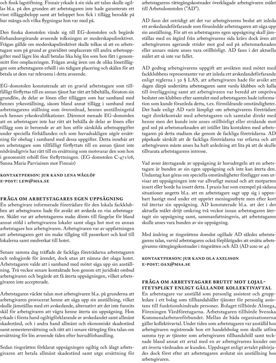 Frågan gällde om moderskapsdirektivet skulle tolkas så att en arbetstagare som på grund av graviditet omplacerats till andra arbetsuppgifter med lägre lön skall betalas lika hög lön som hon fått i