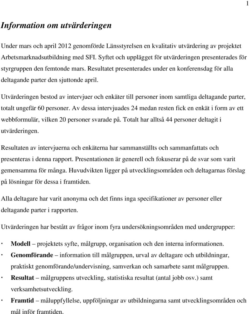 Utvärderingen bestod av intervjuer och enkäter till personer inom samtliga deltagande parter, totalt ungefär 60 personer.