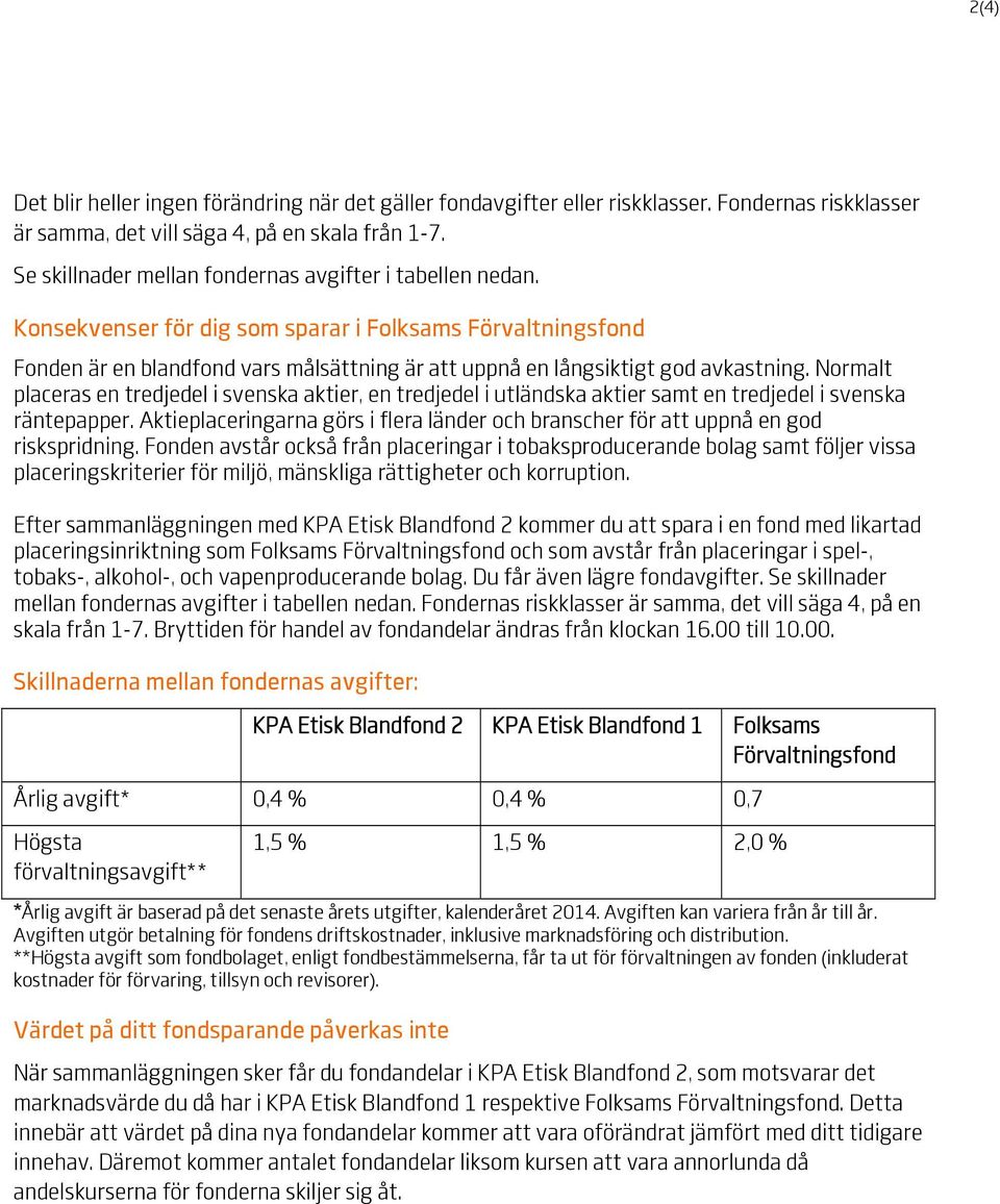 Konsekvenser för dig som sparar i Folksams Förvaltningsfond Fonden är en blandfond vars målsättning är att uppnå en långsiktigt god avkastning.