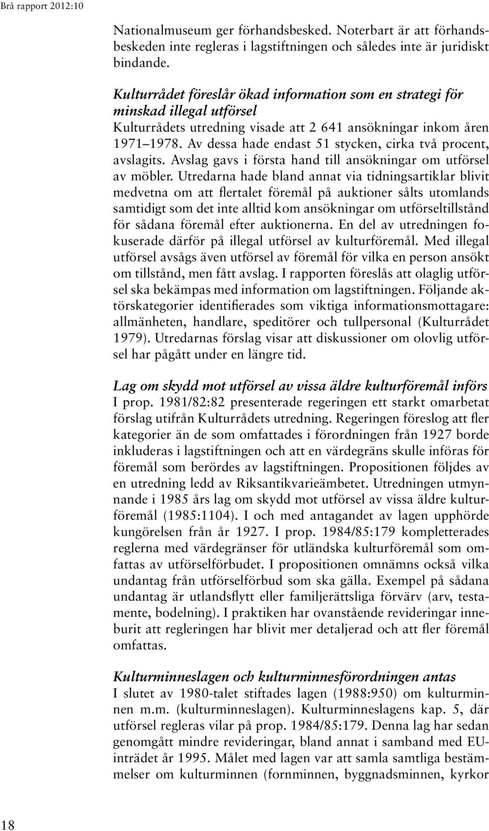 Av dessa hade endast 51 stycken, cirka två procent, avslagits. Avslag gavs i första hand till ansökningar om utförsel av möbler.