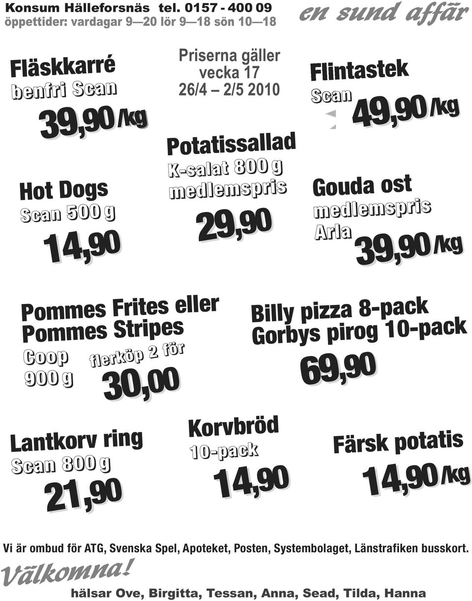 Potatissallad K-salat 800 g medlemspris 29 29,90 Flintastek Scan 49 Gouda ost medlemspris Arla 39,90/kg 49,90,90/kg 39,90 Pommes Frites eller Pommes Stripes Coop 900 g Lantkorv ring Scan 800