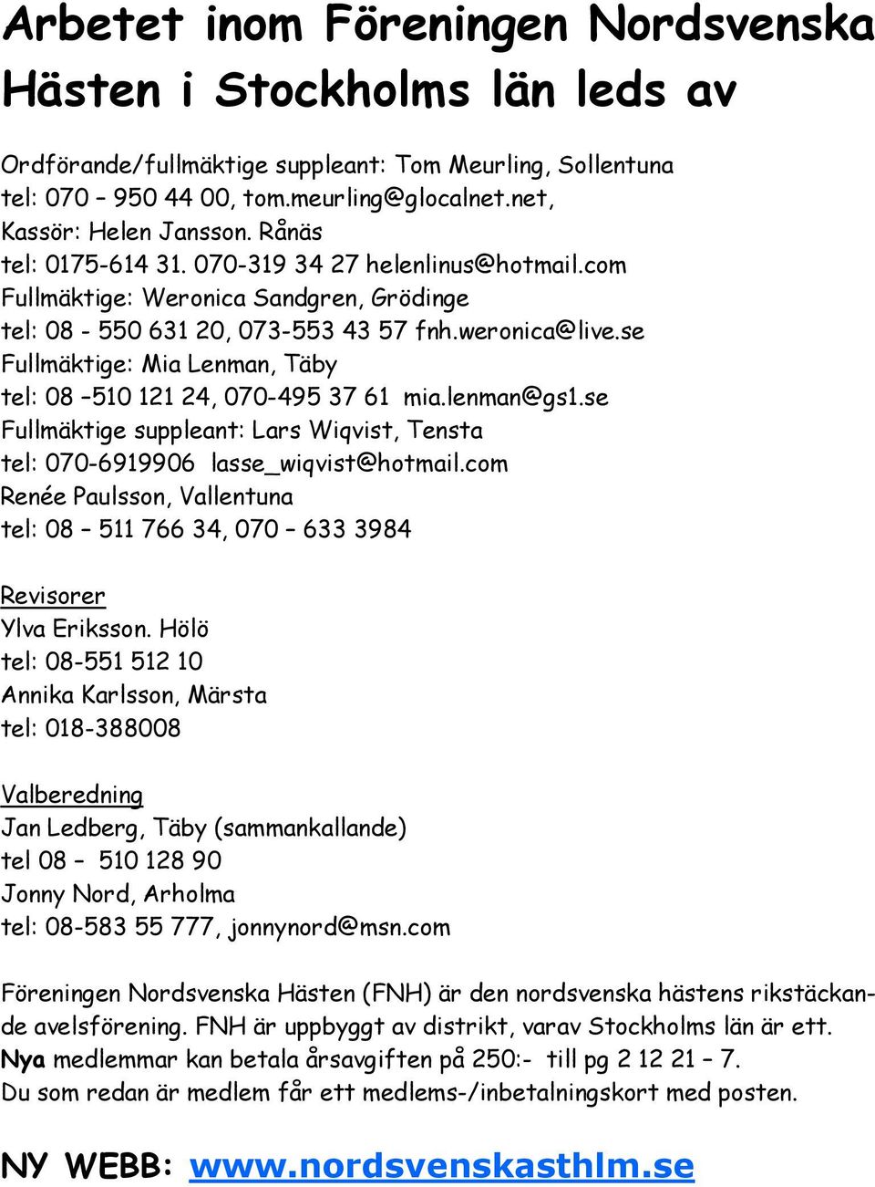 se Fullmäktige: Mia Lenman, Täby tel: 08 510 121 24, 070-495 37 61 mia.lenman@gs1.se Fullmäktige suppleant: Lars Wiqvist, Tensta tel: 070-6919906 lasse_wiqvist@hotmail.