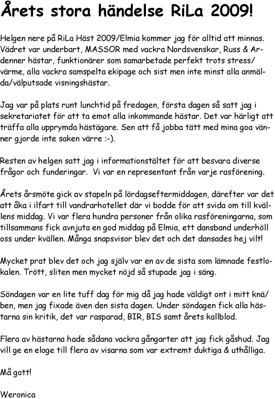 anmälda/välputsade visningshästar. Jag var på plats runt lunchtid på fredagen, första dagen så satt jag i sekretariatet för att ta emot alla inkommande hästar.