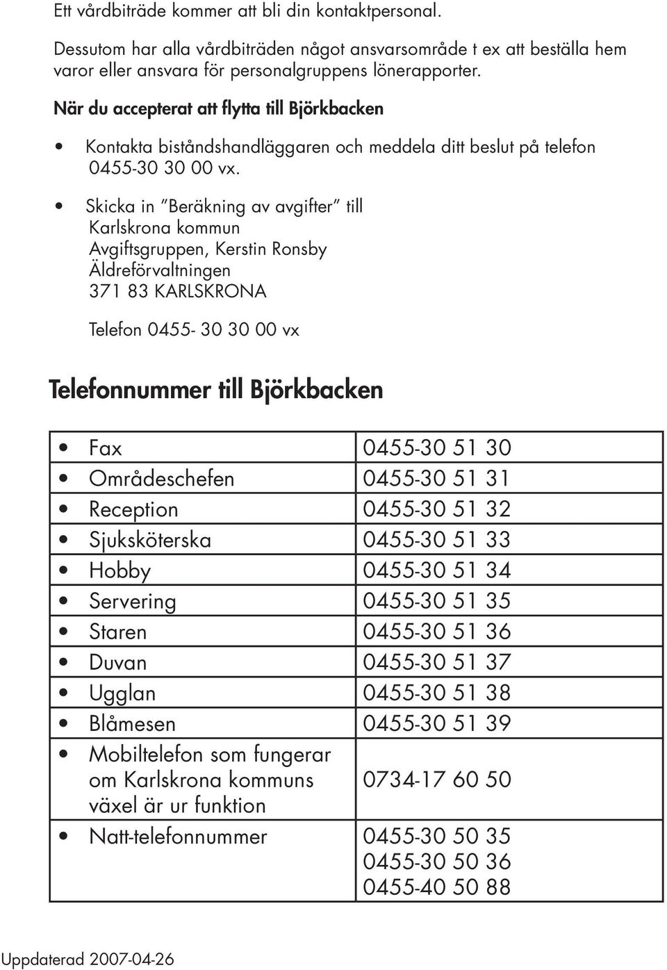 Skicka in Beräkning av avgifter till Karlskrona kommun Avgiftsgruppen, Kerstin Ronsby Äldreförvaltningen 371 83 KARLSKRONA Telefon 0455-30 30 00 vx Telefonnummer till Björkbacken Fax 0455-30 51 30