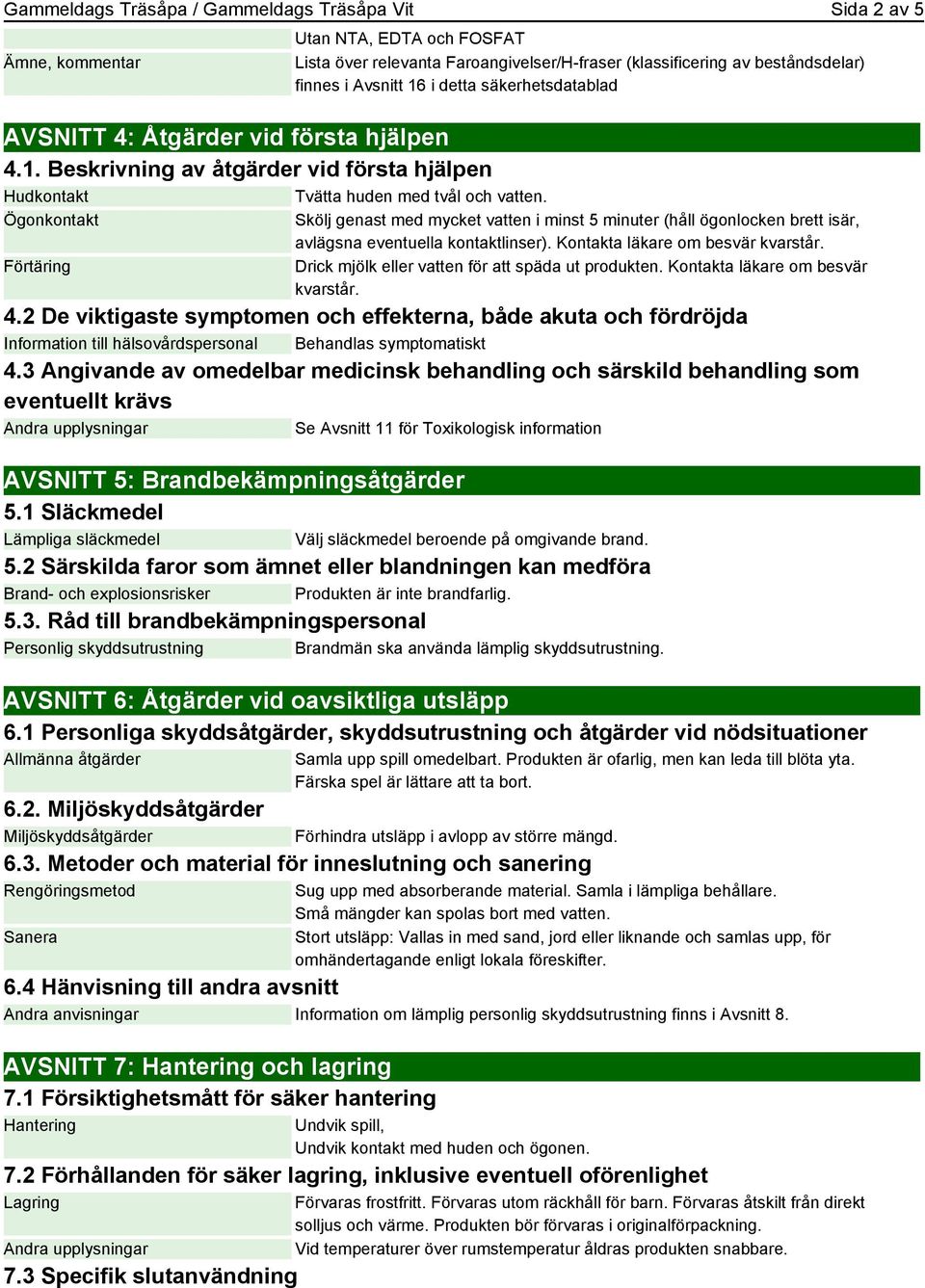 Ögonkontakt Förtäring Utan NTA, EDTA och FOSFAT Lista över relevanta Faroangivelser/H-fraser (klassificering av beståndsdelar) finnes i Avsnitt 16 i detta säkerhetsdatablad Skölj genast med mycket