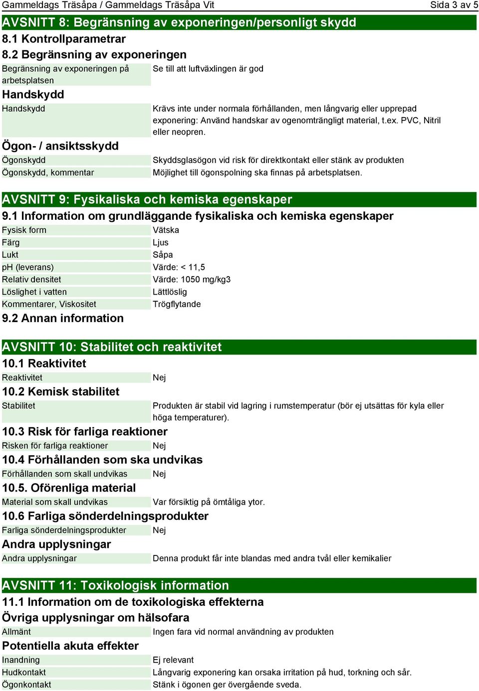 normala förhållanden, men långvarig eller upprepad exponering: Använd handskar av ogenomträngligt material, t.ex. PVC, Nitril eller neopren.