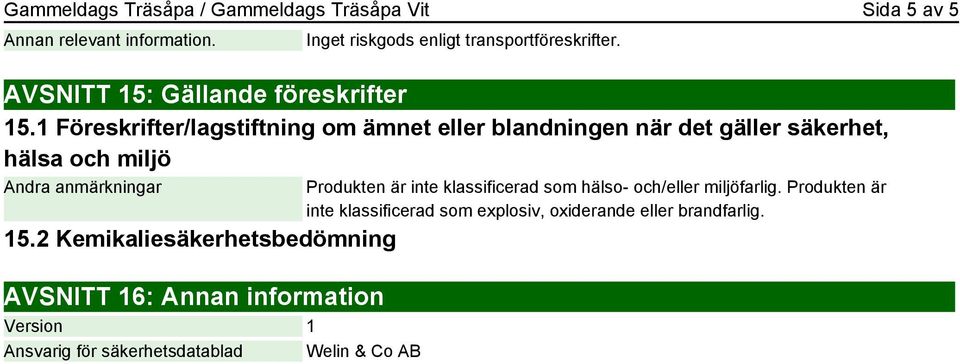 1 Föreskrifter/lagstiftning om ämnet eller blandningen när det gäller säkerhet, hälsa och miljö Andra anmärkningar 15.