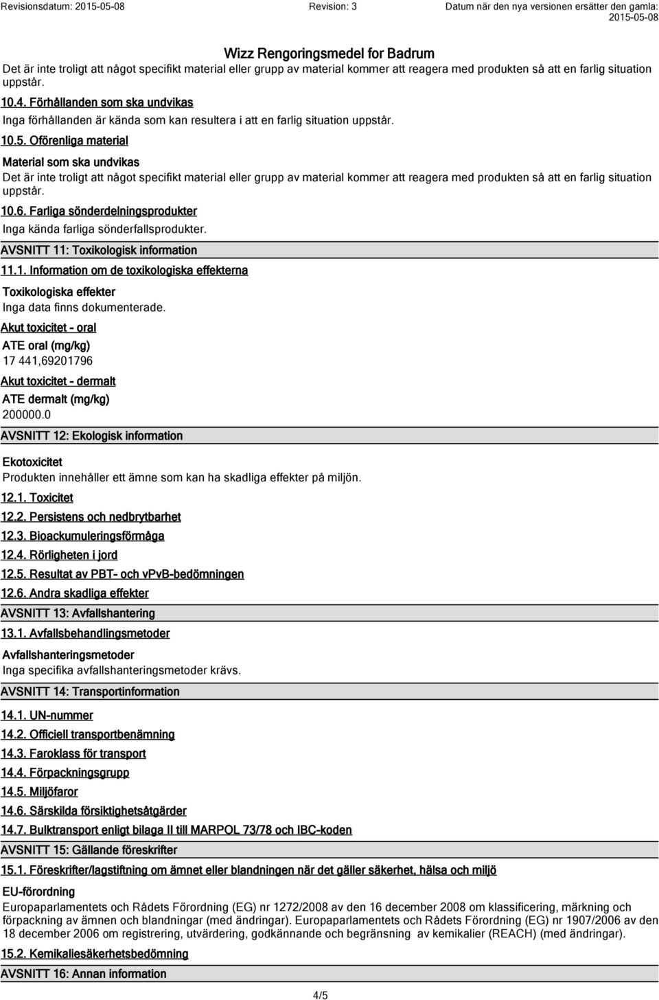 Oförenliga material Material som ska undvikas Det är inte troligt att något specifikt material eller grupp av material kommer att reagera med produkten så att en farlig situation uppstår. 10.6.
