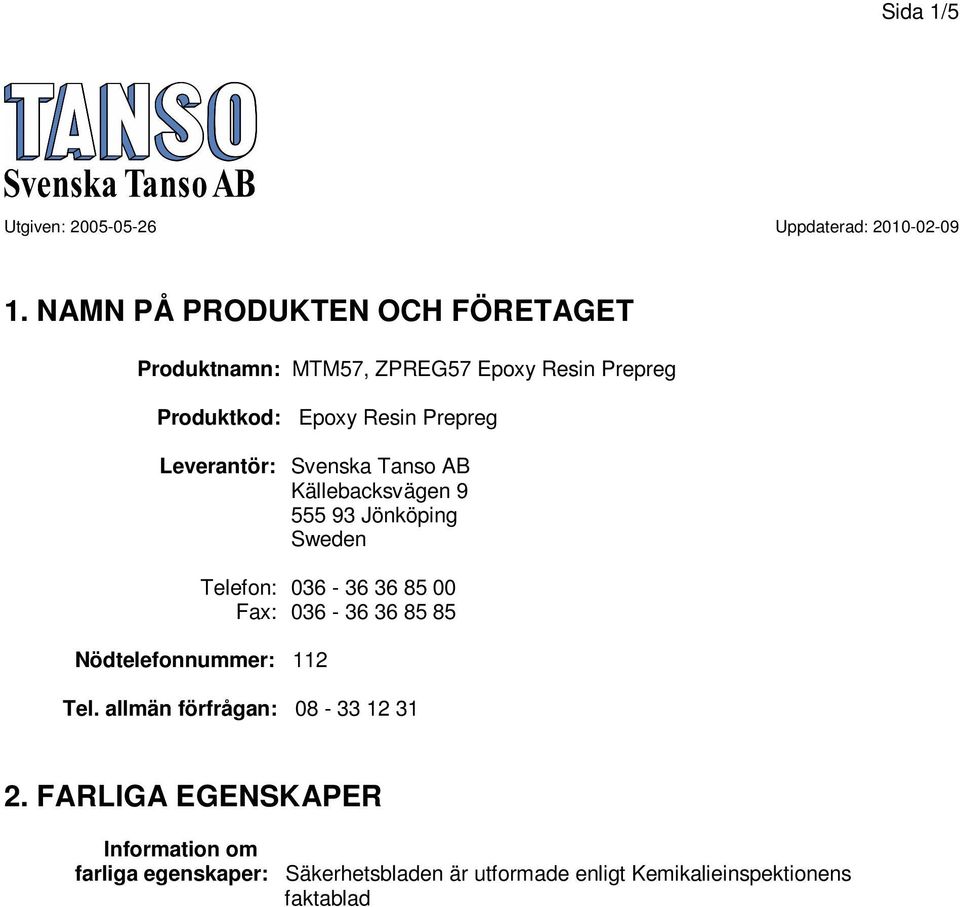 36 85 00 Fax: 036-36 36 85 85 Nödtelefonnummer: 112 Tel. allmän förfrågan: 08-33 12 31 2.