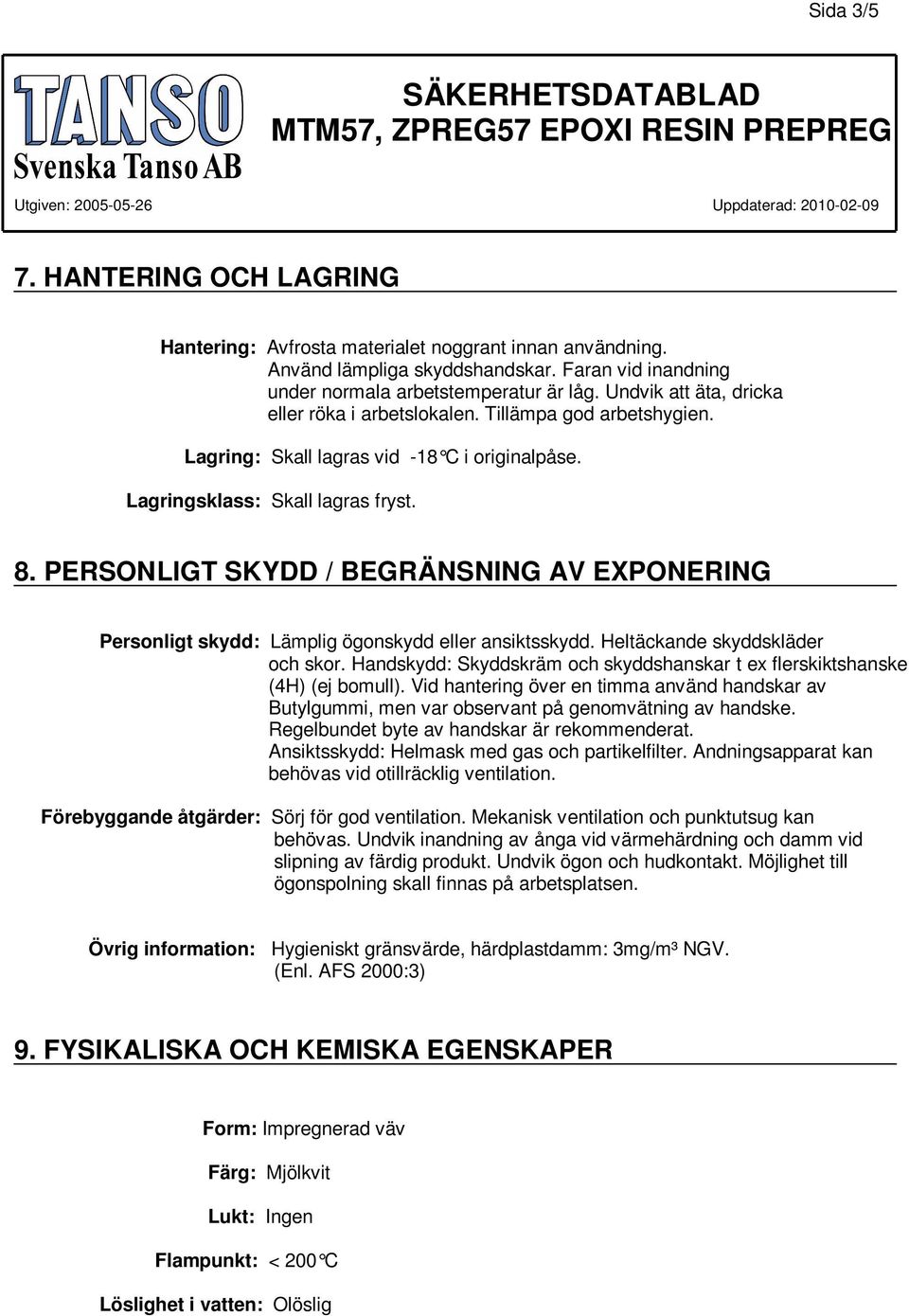 PERSONLIGT SKYDD / BEGRÄNSNING AV EXPONERING Personligt skydd: Lämplig ögonskydd eller ansiktsskydd. Heltäckande skyddskläder och skor.