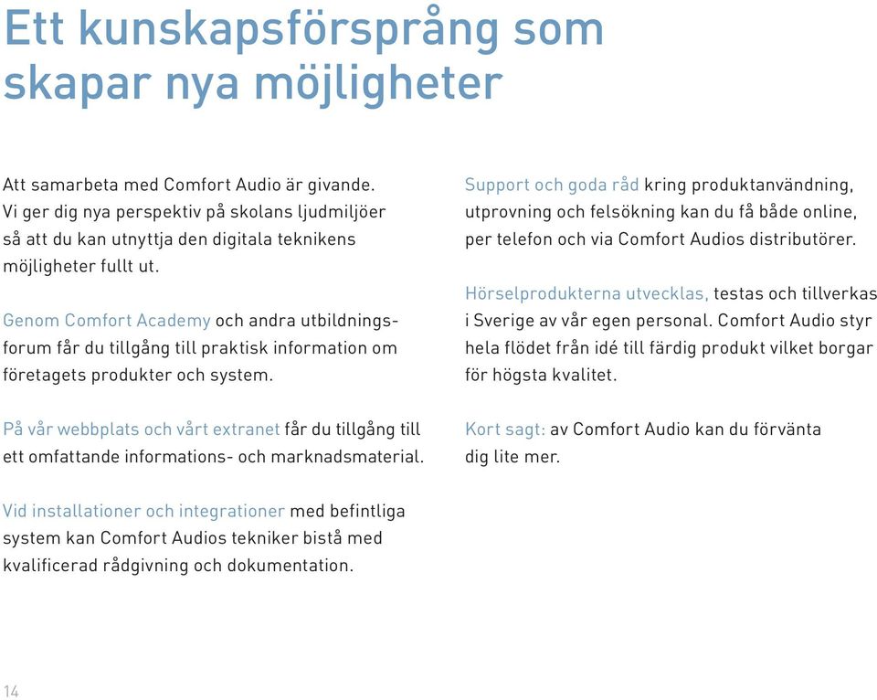 Genom Comfort Academy och andra utbildningsforum får du tillgång till praktisk information om företagets produkter och system.