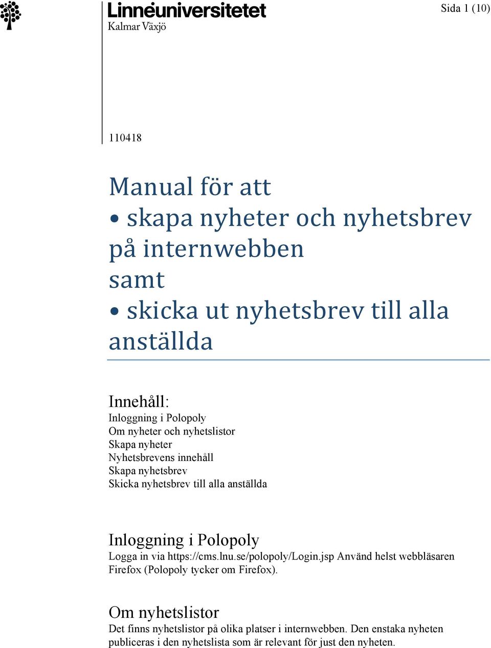 Inloggning i Polopoly Logga in via https://cms.lnu.se/polopoly/login.jsp Använd helst webbläsaren Firefox (Polopoly tycker om Firefox).