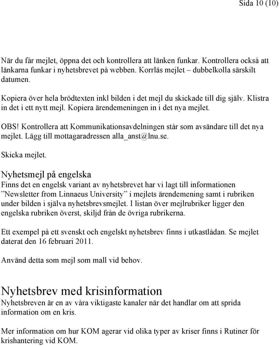 Kontrollera att Kommunikationsavdelningen står som avsändare till det nya mejlet. Lägg till mottagaradressen alla_anst@lnu.se. Skicka mejlet.