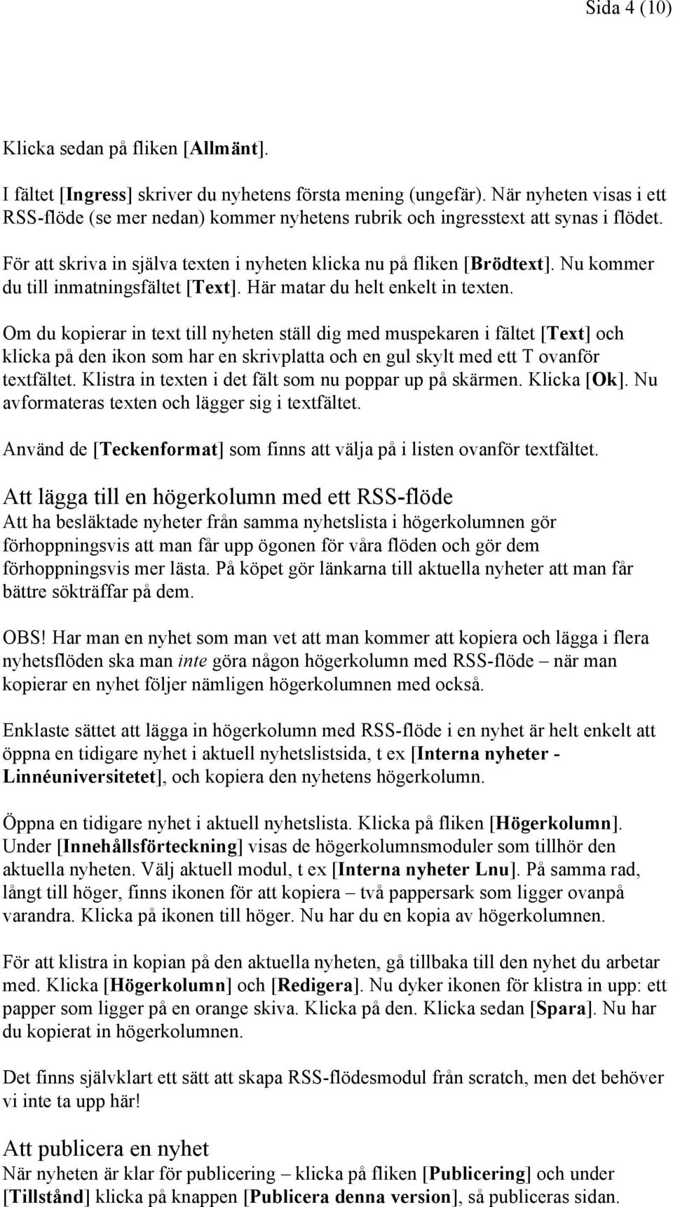 Nu kommer du till inmatningsfältet [Text]. Här matar du helt enkelt in texten.