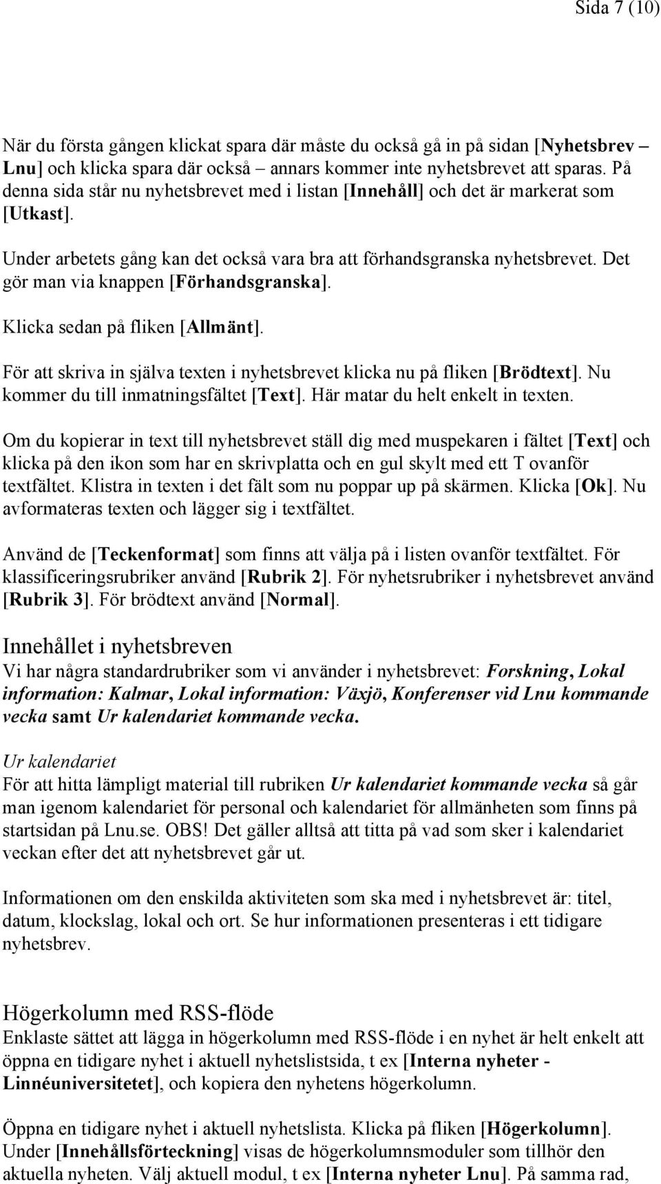 Det gör man via knappen [Förhandsgranska]. Klicka sedan på fliken [Allmänt]. För att skriva in själva texten i nyhetsbrevet klicka nu på fliken [Brödtext]. Nu kommer du till inmatningsfältet [Text].