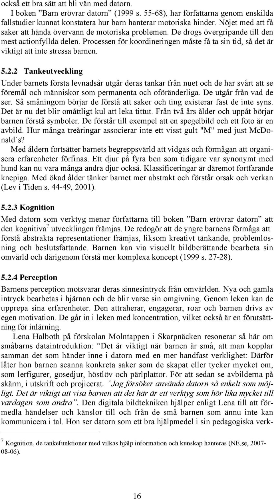 Processen för koordineringen måste få ta sin tid, så det är viktigt att inte stressa barnen. 5.2.