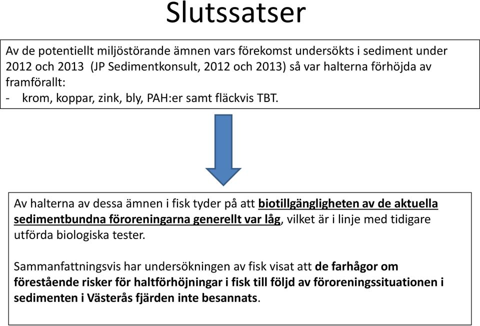 Av halterna av dessa ämnen i fisk tyder på att biotillgängligheten av de aktuella sedimentbundna föroreningarna generellt var låg, vilket är i linje med