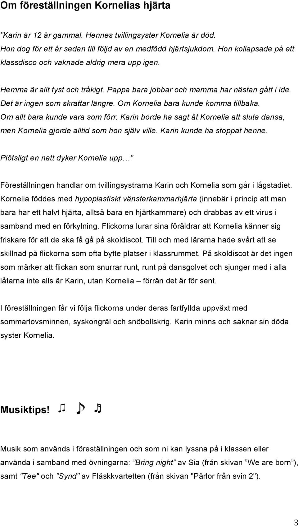 Om Kornelia bara kunde komma tillbaka. Om allt bara kunde vara som förr. Karin borde ha sagt åt Kornelia att sluta dansa, men Kornelia gjorde alltid som hon själv ville. Karin kunde ha stoppat henne.