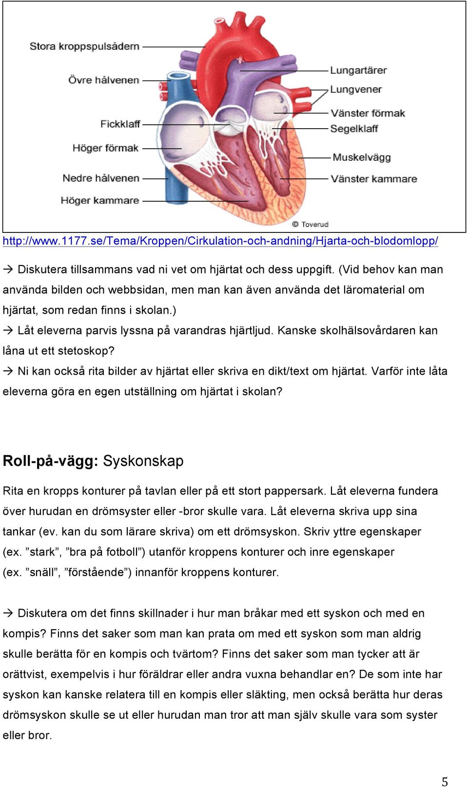 Kanske skolhälsovårdaren kan låna ut ett stetoskop?! Ni kan också rita bilder av hjärtat eller skriva en dikt/text om hjärtat. Varför inte låta eleverna göra en egen utställning om hjärtat i skolan?