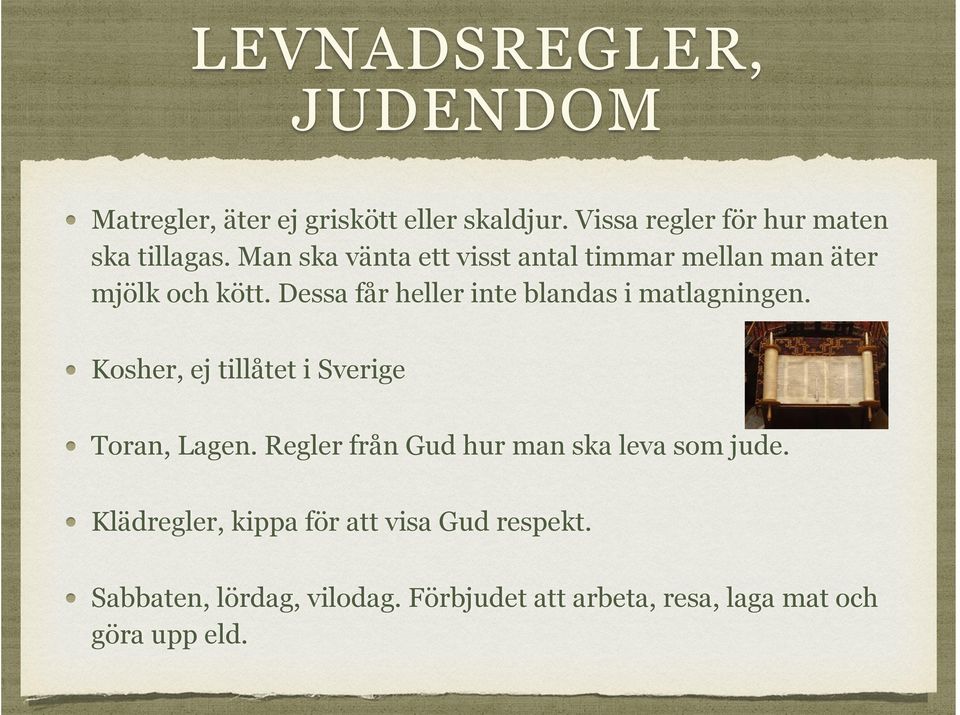 Dessa får heller inte blandas i matlagningen. Kosher, ej tillåtet i Sverige Toran, Lagen.