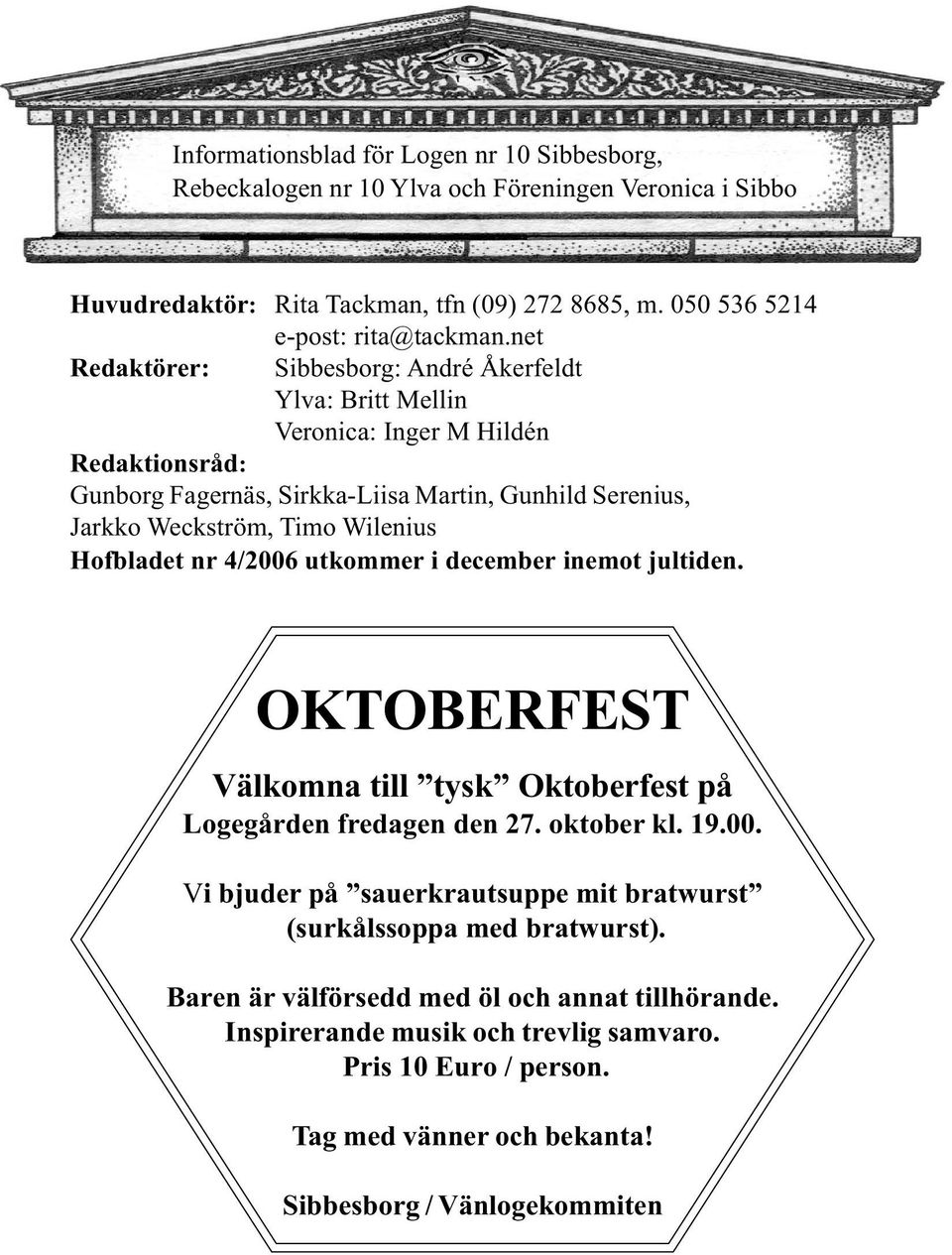 Hofbladet nr 4/2006 utkommer i december inemot jultiden. OKTOBERFEST Välkomna till tysk Oktoberfest på Logegården fredagen den 27. oktober kl. 19.00. Vi bjuder på sauerkrautsuppe mit bratwurst (surkålssoppa med bratwurst).