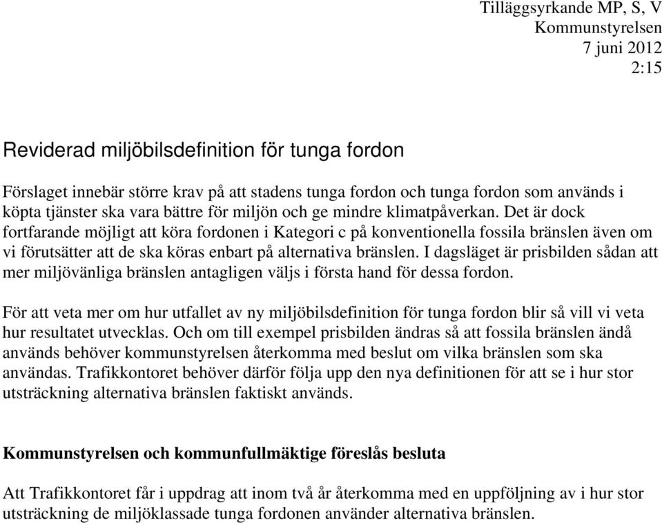Det är dock fortfarande möjligt att köra fordonen i Kategori c på konventionella fossila bränslen även om vi förutsätter att de ska köras enbart på alternativa bränslen.