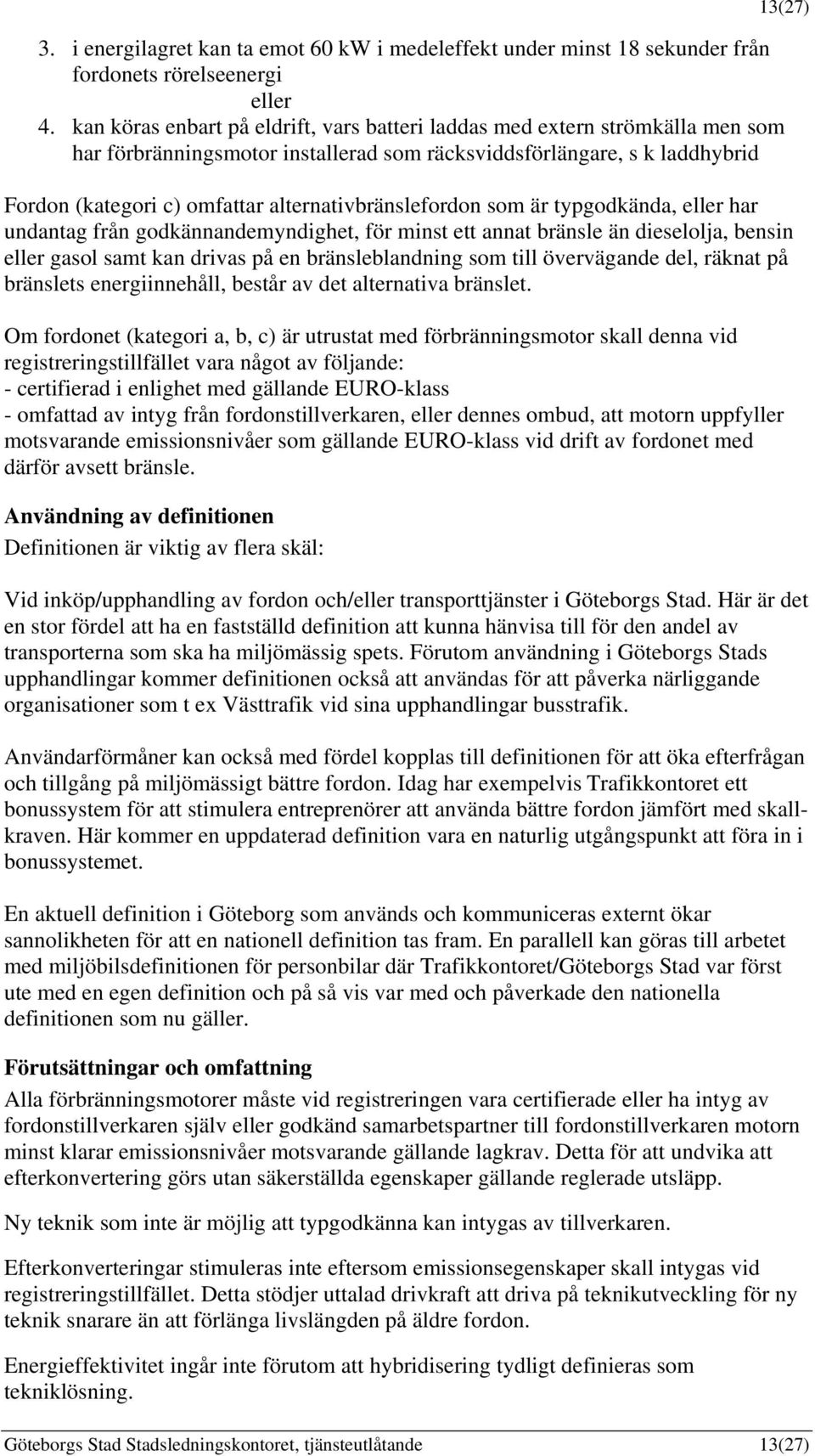 alternativbränslefordon som är typgodkända, eller har undantag från godkännandemyndighet, för minst ett annat bränsle än dieselolja, bensin eller gasol samt kan drivas på en bränsleblandning som till