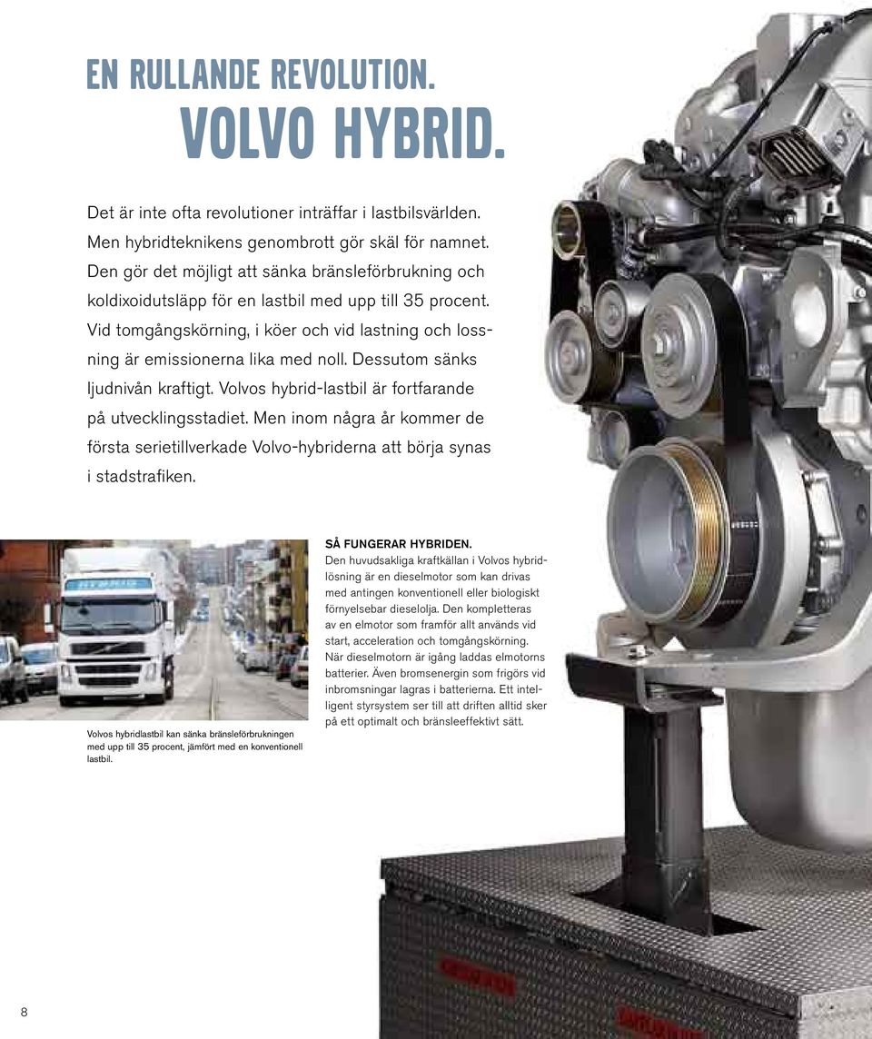 Dessutom sänks ljudnivån kraftigt. Volvos hybrid-lastbil är fortfarande på utvecklingsstadiet. Men inom några år kommer de första serietillverkade Volvo-hybriderna att börja synas i stadstrafiken.