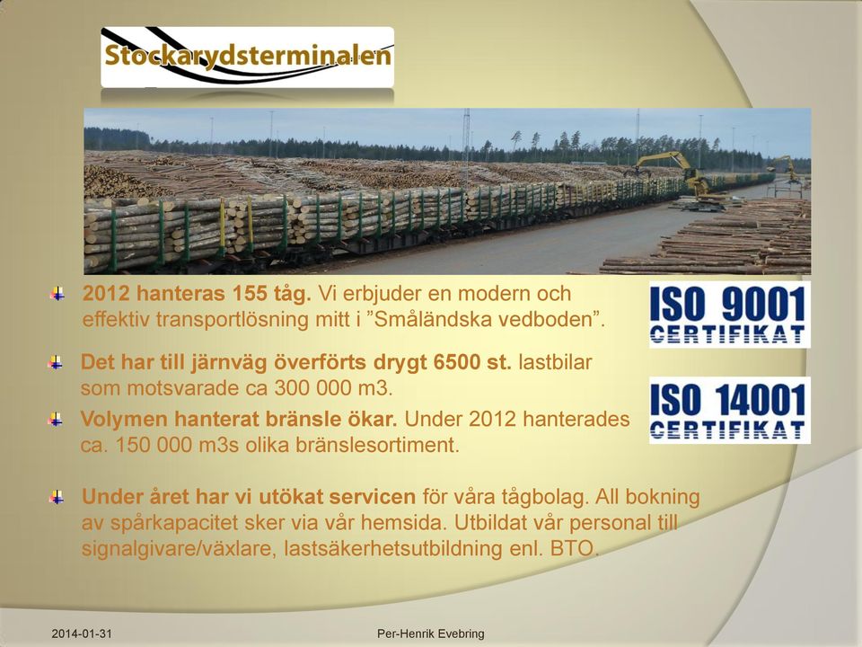 Under 2012 hanterades ca. 150 000 m3s olika bränslesortiment. Under året har vi utökat servicen för våra tågbolag.