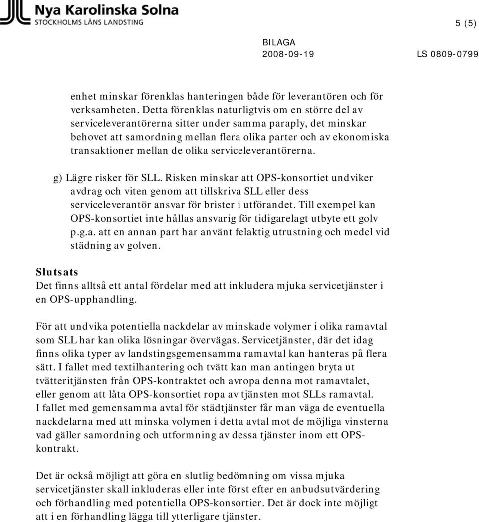 de olika serviceleverantörerna. g) Lägre risker för SLL.