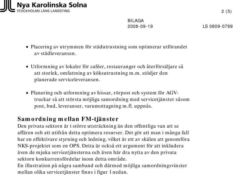Planering och utformning av hissar, rörpost och system för AGVtruckar så att största möjliga samordning med servicetjänster såsom post, bud, leveranser, varumottagning m.fl. uppnås.