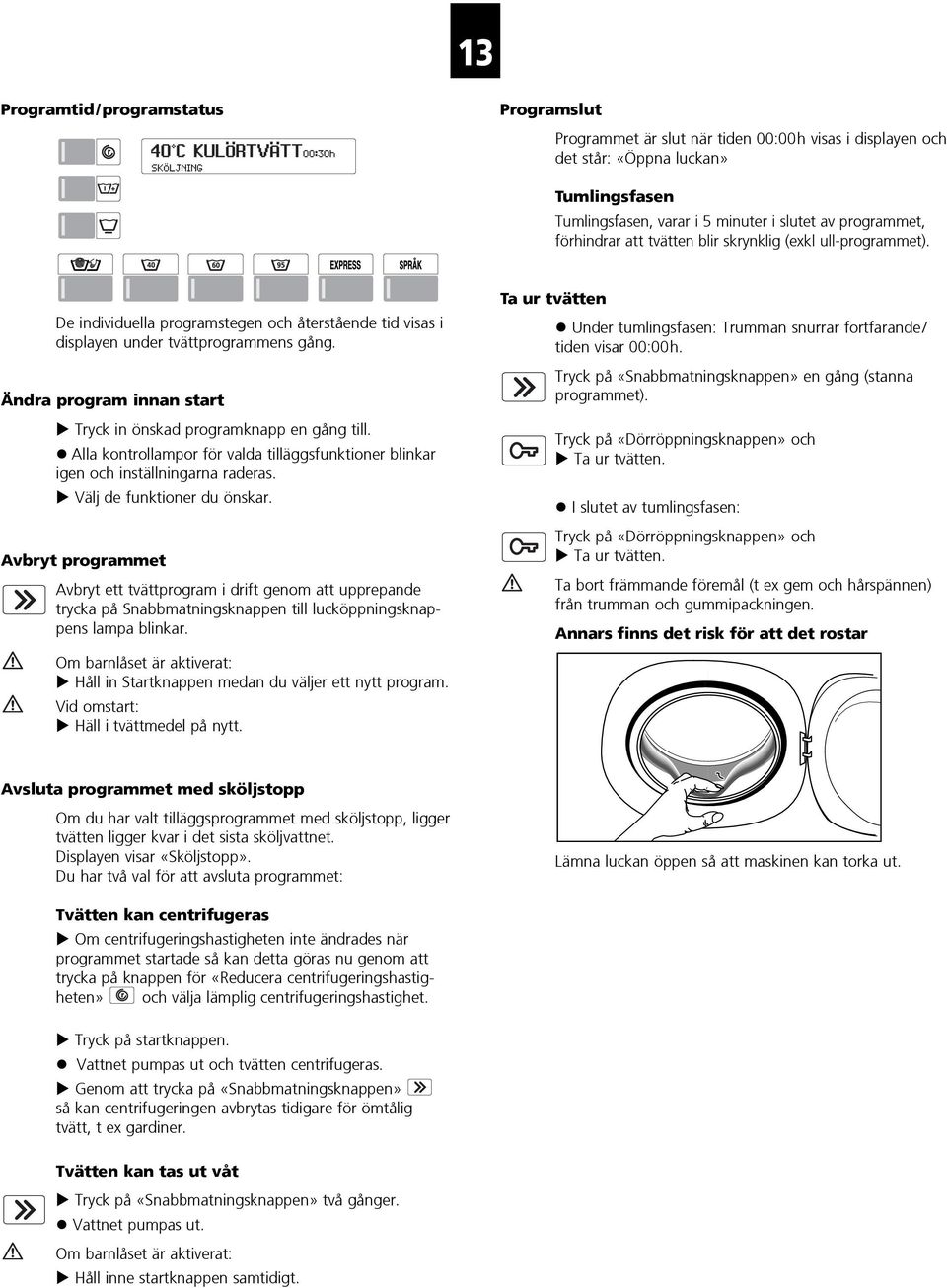 Ändra program innan start Tryck in önskad programknapp en gång till. Alla kontrollampor för valda tilläggsfunktioner blinkar igen och inställningarna raderas. Välj de funktioner du önskar.