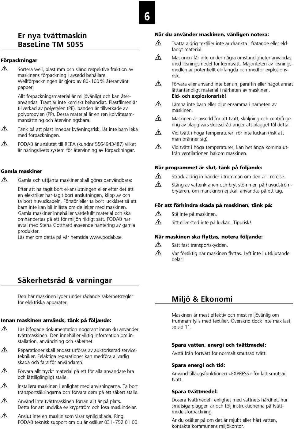 Plastfilmen är tillverkad av polyetylen (PE), banden är tillverkade av polypropylen (PP). Dessa material är en ren kolvätesammansättning och återvinningsbara.