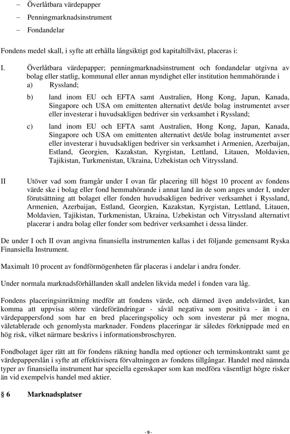 EFTA samt Australien, Hong Kong, Japan, Kanada, Singapore och USA om emittenten alternativt det/de bolag instrumentet avser eller investerar i huvudsakligen bedriver sin verksamhet i Ryssland; c)